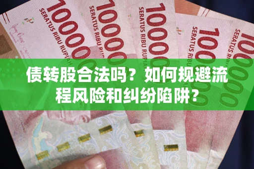 北京债转股合法吗？如何规避流程风险和纠纷陷阱？